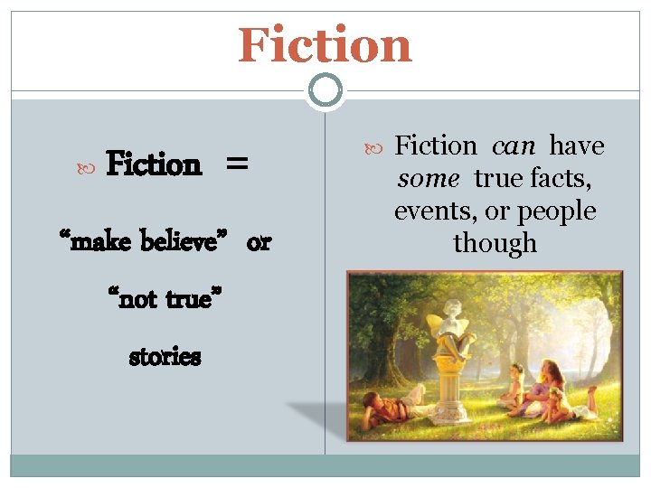 Fiction = “make believe” or “not true” stories Fiction can have some true facts,