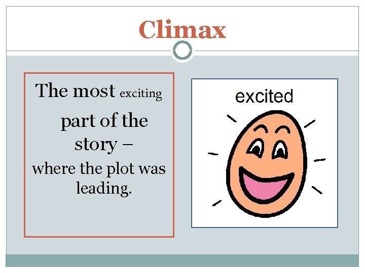 Climax The most exciting part of the story – where the plot was leading.