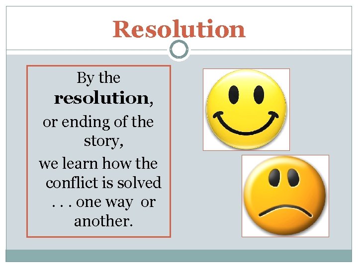 Resolution By the resolution, or ending of the story, we learn how the conflict