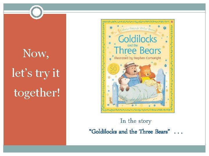 Now, let’s try it together! In the story “Goldilocks and the Three Bears”. .