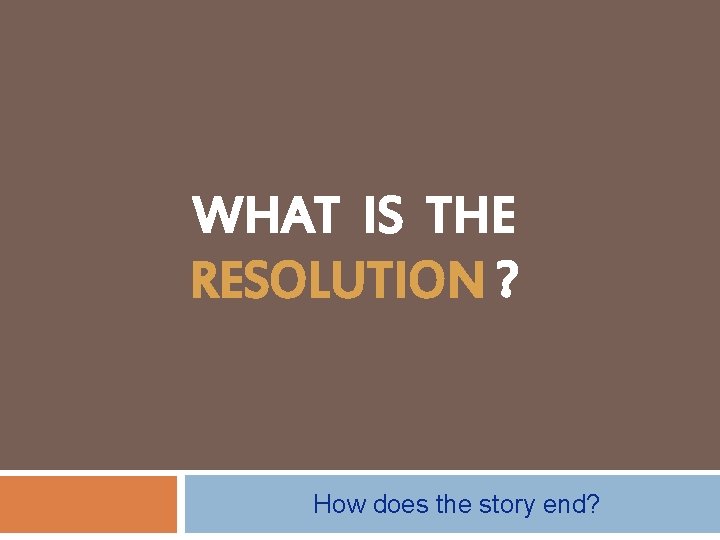 WHAT IS THE RESOLUTION ? How does the story end? 