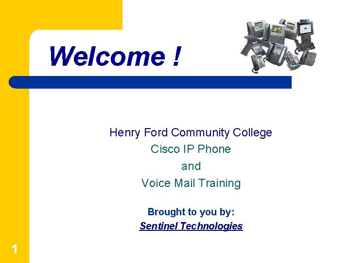 Welcome ! Henry Ford Community College Cisco IP Phone and Voice Mail Training Brought