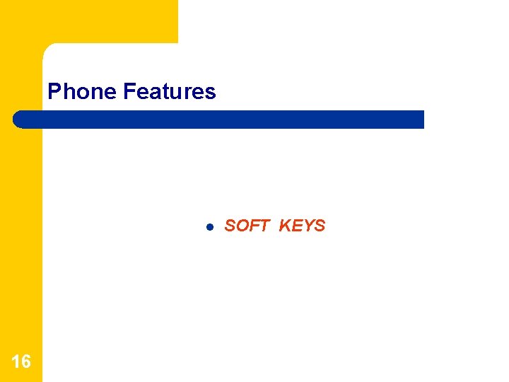 Phone Features l 16 SOFT KEYS 