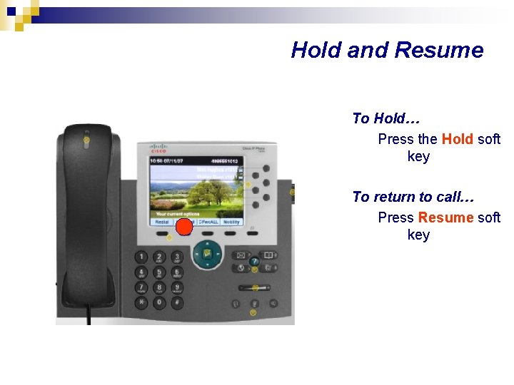 Hold and Resume To Hold… Press the Hold soft key To return to call…