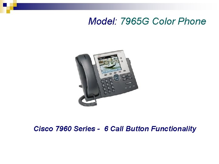 Model: 7965 G Color Phone Cisco 7960 Series - 6 Call Button Functionality 