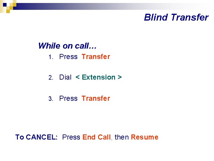 Blind Transfer While on call… 1. Press Transfer 2. Dial < Extension > 3.