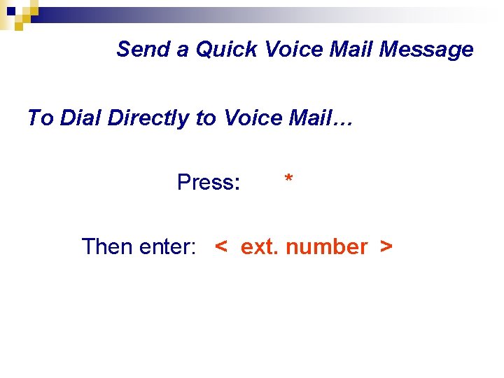 Send a Quick Voice Mail Message To Dial Directly to Voice Mail… Press: *