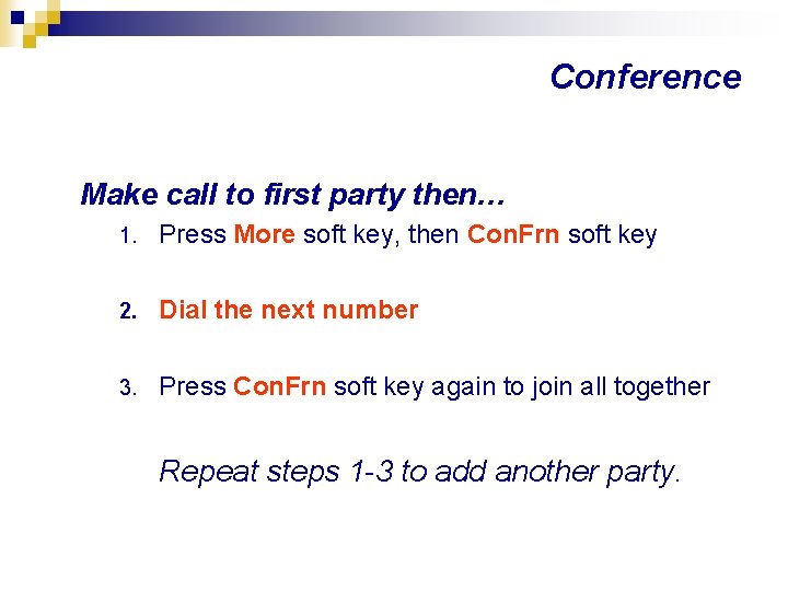 Conference Make call to first party then… 1. Press More soft key, then Con.