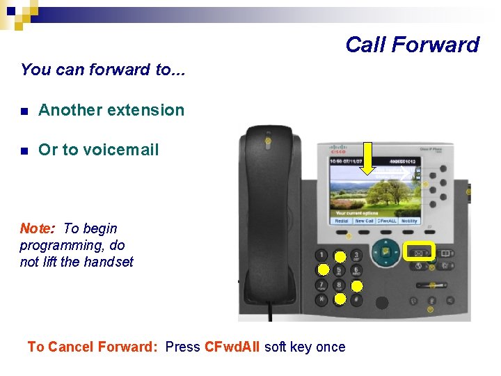 Call Forward You can forward to… n Another extension n Or to voicemail Note: