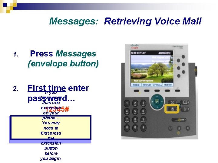 Messages: Retrieving Voice Mail 1. Press Messages (envelope button) 2. First. If time enter