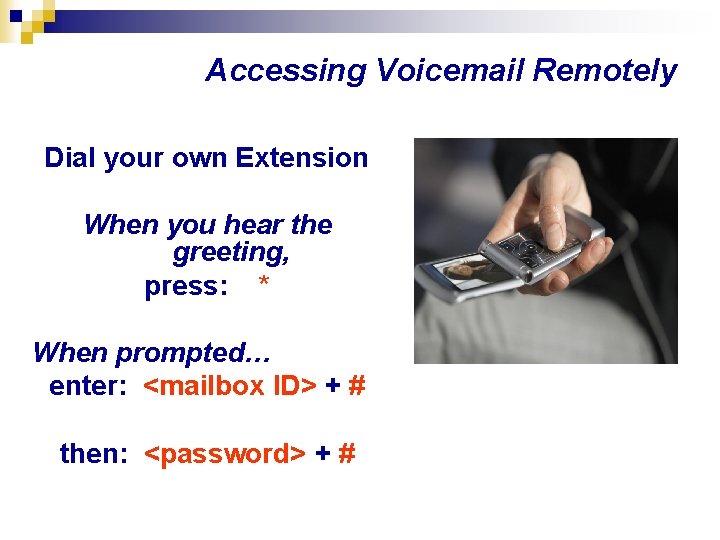 Accessing Voicemail Remotely Dial your own Extension When you hear the greeting, press: *