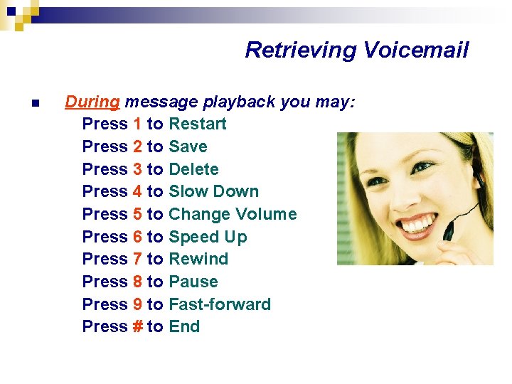 Retrieving Voicemail n During message playback you may: Press 1 to Restart Press 2