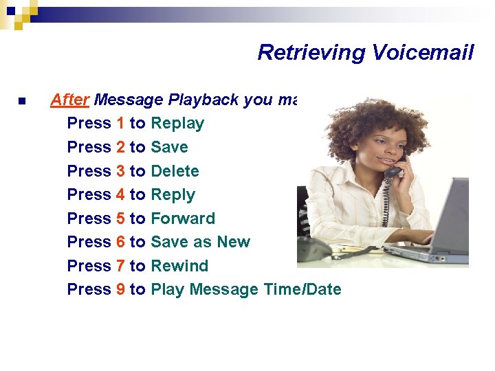 Retrieving Voicemail n After Message Playback you may: Press 1 to Replay Press 2