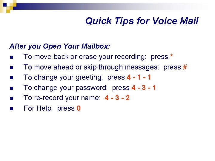 Quick Tips for Voice Mail After you Open Your Mailbox: n To move back