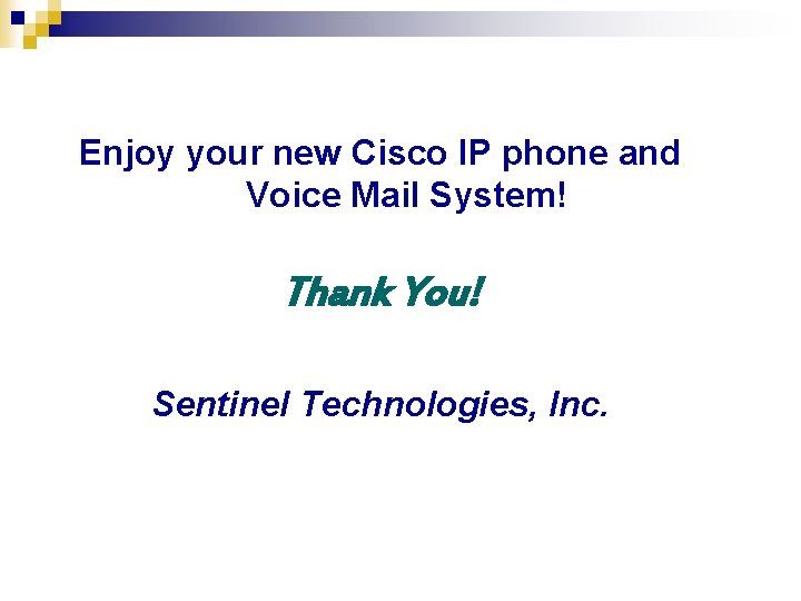 Enjoy your new Cisco IP phone and Voice Mail System! Thank You! Sentinel Technologies,