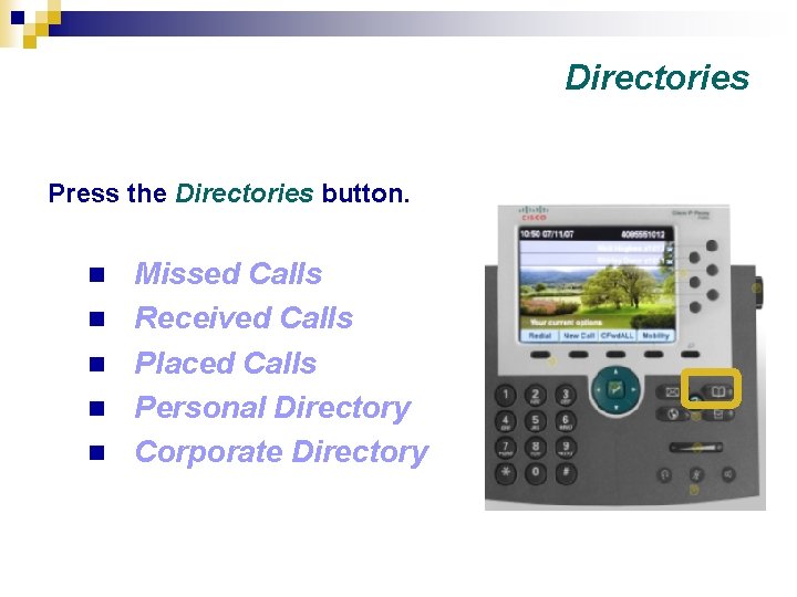 Directories Press the Directories button. n n n Missed Calls Received Calls Placed Calls