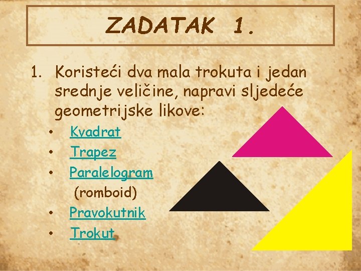 ZADATAK 1. 1. Koristeći dva mala trokuta i jedan srednje veličine, napravi sljedeće geometrijske