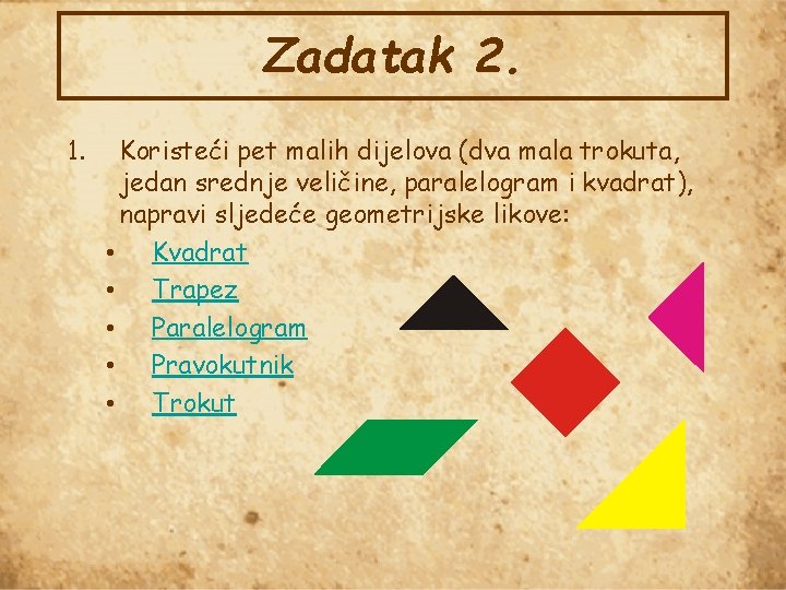 Zadatak 2. 1. Koristeći pet malih dijelova (dva mala trokuta, jedan srednje veličine, paralelogram