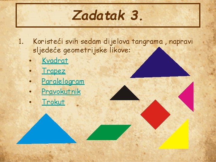 Zadatak 3. 1. Koristeći svih sedam dijelova tangrama , napravi sljedeće geometrijske likove: •