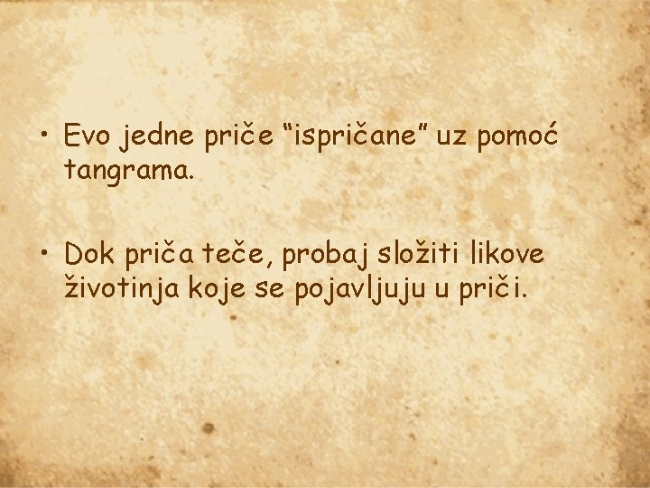  • Evo jedne priče “ispričane” uz pomoć tangrama. • Dok priča teče, probaj