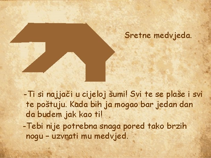 Sretne medvjeda. -Ti si najjači u cijeloj šumi! Svi te se plaše i svi