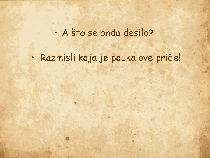  • A što se onda desilo? • Razmisli koja je pouka ove priče!