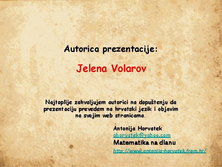 Autorica prezentacije: Jelena Volarov Najtoplije zahvaljujem autorici na dopuštenju da prezentaciju prevedem na hrvatski