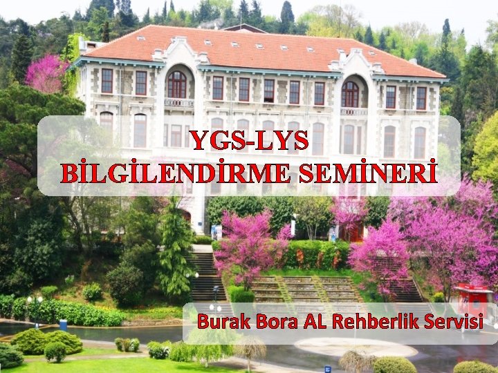 YGS-LYS BİLGİLENDİRME SEMİNERİ Burak Bora AL Rehberlik Servisi 