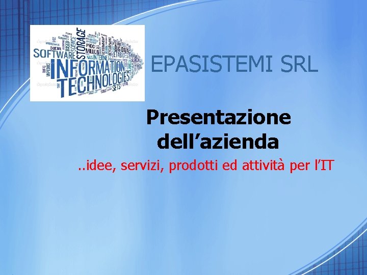 EPASISTEMI SRL Presentazione dell’azienda. . idee, servizi, prodotti ed attività per l’IT 
