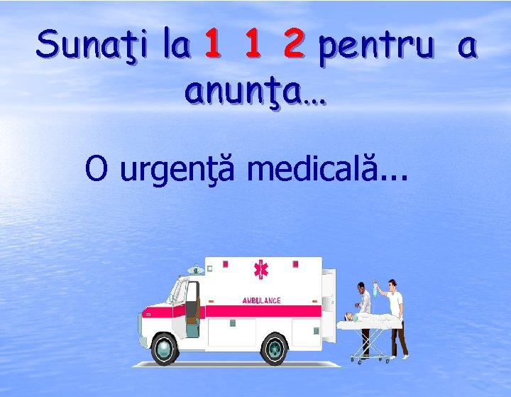 Sunaţi la 1 1 2 pentru a anunţa… O urgenţă medicală. . . 
