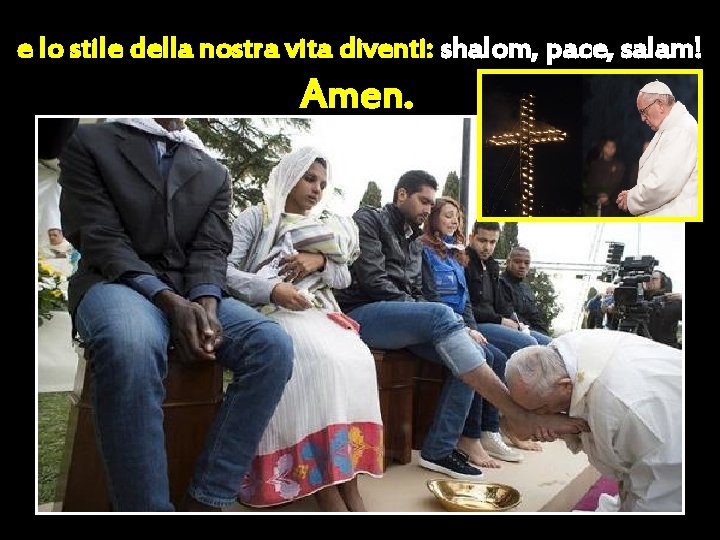 e lo stile della nostra vita diventi: shalom, pace, salam! Amen. 