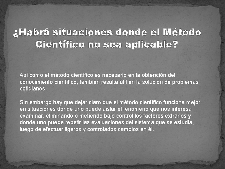 ¿Habrá situaciones donde el Método Científico no sea aplicable? Así como el método científico