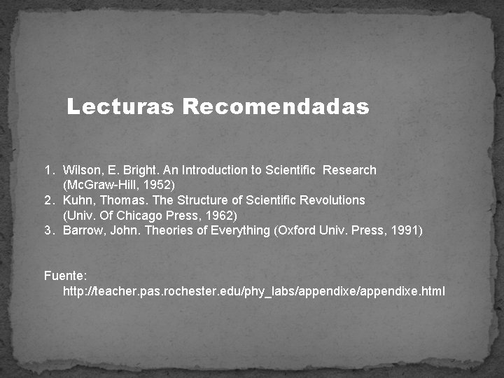 Lecturas Recomendadas 1. Wilson, E. Bright. An Introduction to Scientific Research (Mc. Graw-Hill, 1952)