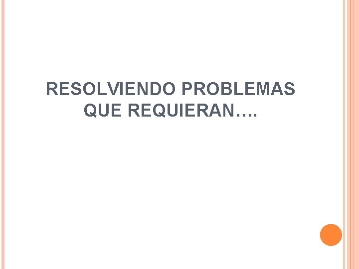 RESOLVIENDO PROBLEMAS QUE REQUIERAN…. 