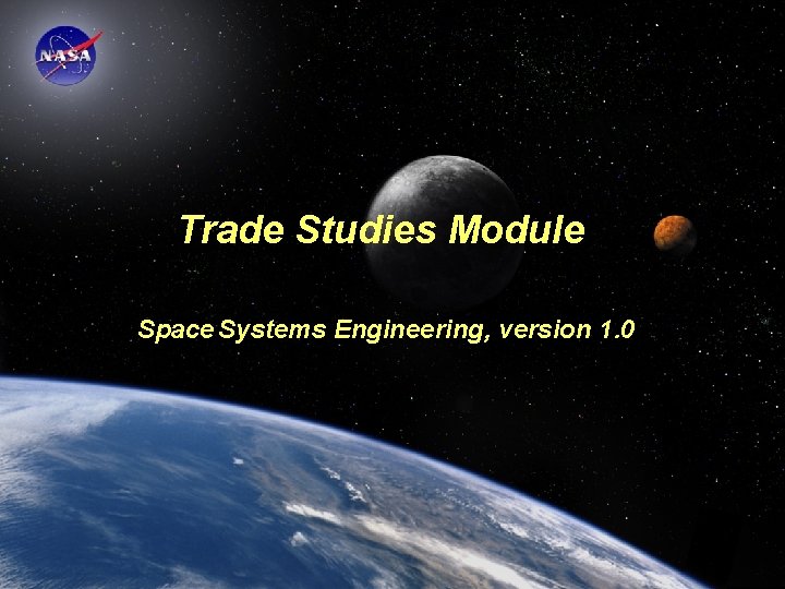Trade Studies Module Space Systems Engineering, version 1. 0 Space Systems Engineering: Trade Studies