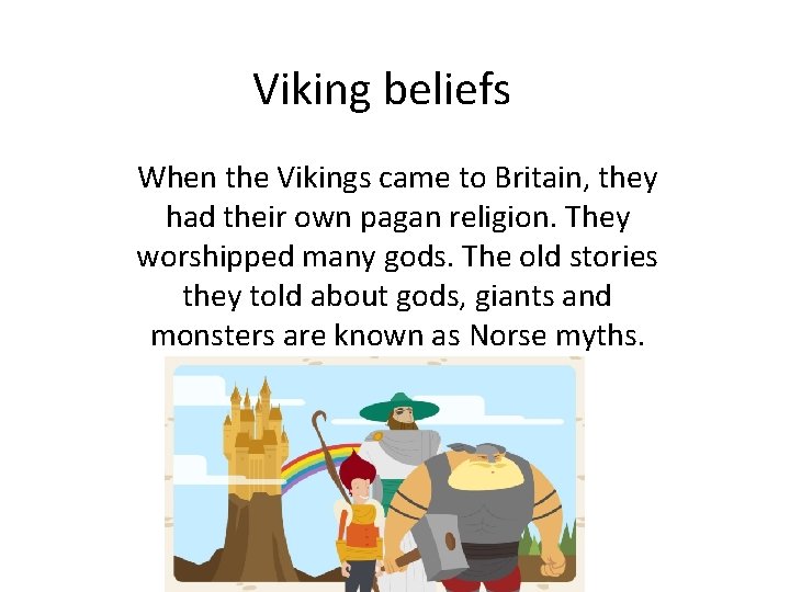Viking beliefs When the Vikings came to Britain, they had their own pagan religion.