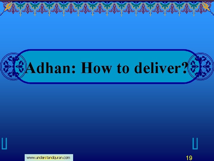 Adhan: How to deliver? www. understandquran. com 19 