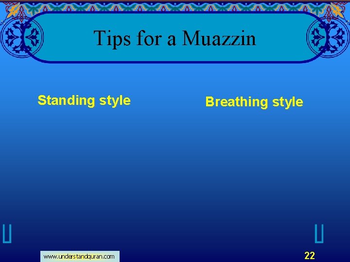 Tips for a Muazzin Standing style www. understandquran. com Breathing style 22 