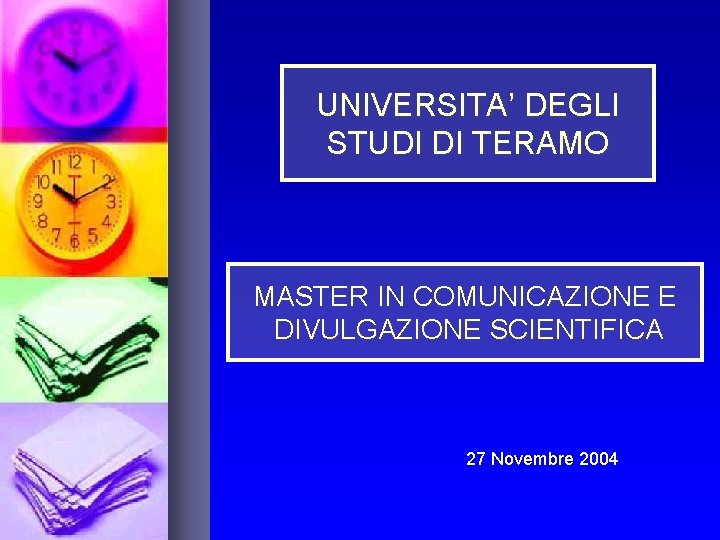 UNIVERSITA’ DEGLI STUDI DI TERAMO MASTER IN COMUNICAZIONE E DIVULGAZIONE SCIENTIFICA 27 Novembre 2004