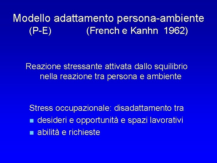 Modello adattamento persona-ambiente (P-E) (French e Kanhn 1962) Reazione stressante attivata dallo squilibrio nella