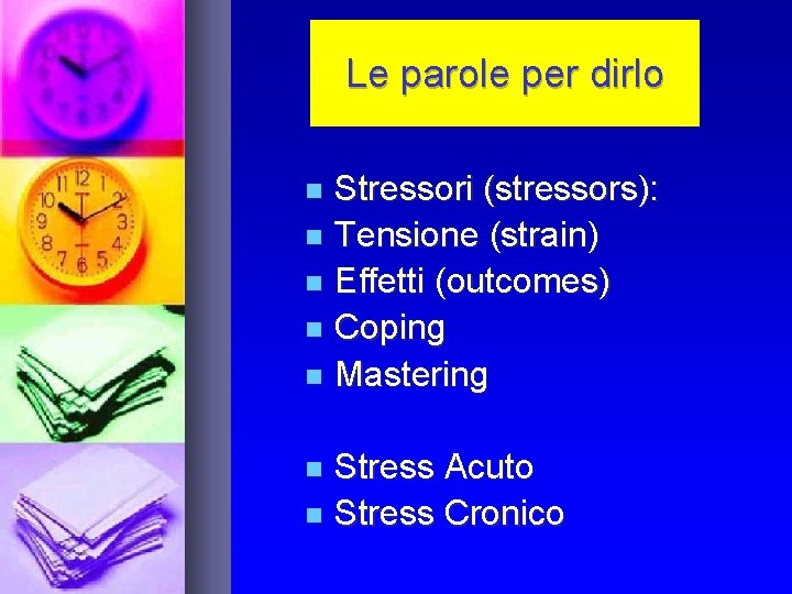 Le parole per dirlo Stressori (stressors): n Tensione (strain) n Effetti (outcomes) n Coping