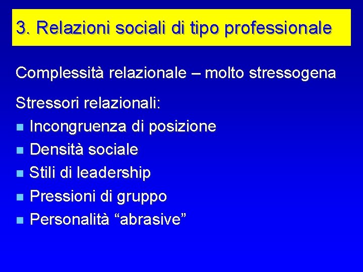 3. Relazioni sociali di tipo professionale Complessità relazionale – molto stressogena Stressori relazionali: n