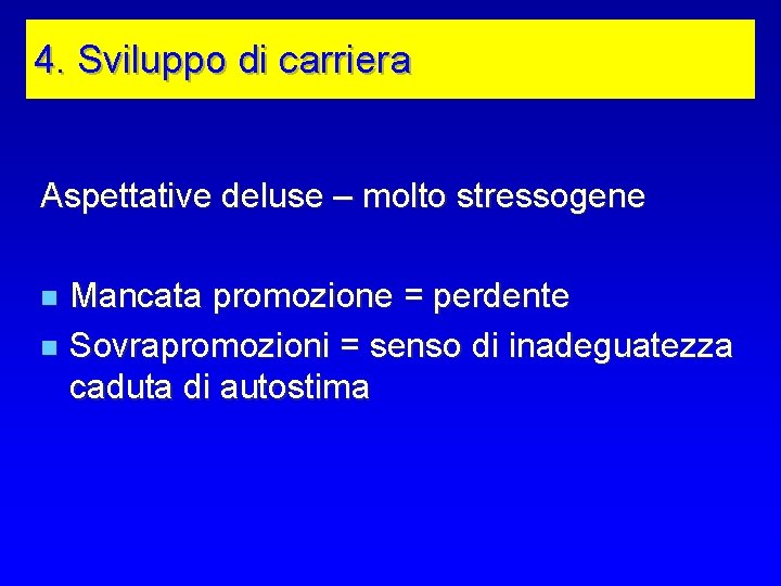 4. Sviluppo di carriera Aspettative deluse – molto stressogene Mancata promozione = perdente n