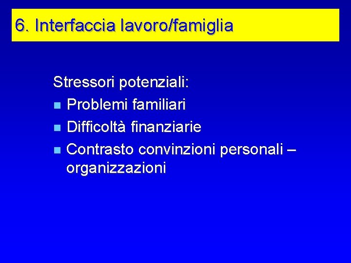 6. Interfaccia lavoro/famiglia Stressori potenziali: n Problemi familiari n Difficoltà finanziarie n Contrasto convinzioni
