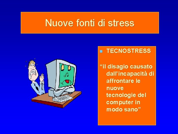 Nuove fonti di stress n TECNOSTRESS “il disagio causato dall’incapacità di affrontare le nuove