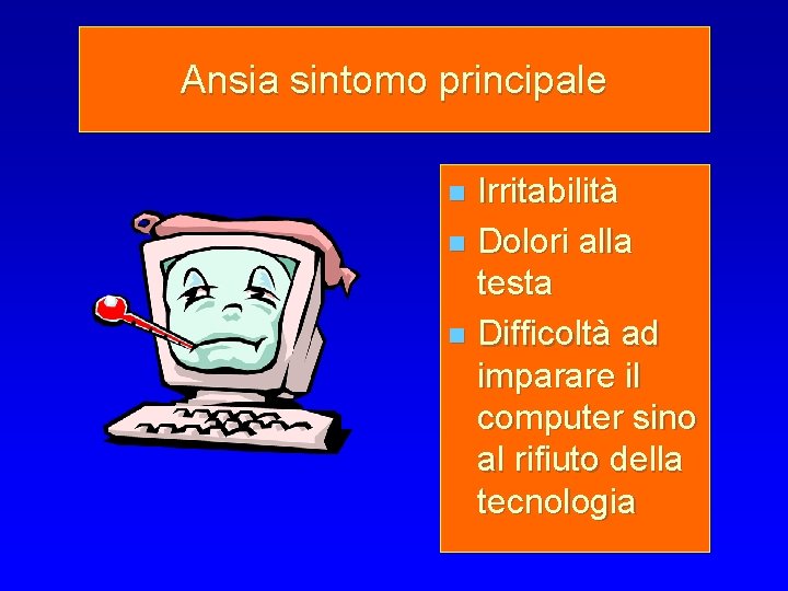 Ansia sintomo principale Irritabilità n Dolori alla testa n Difficoltà ad imparare il computer