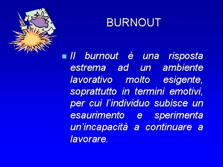 BURNOUT n Il burnout è una risposta estrema ad un ambiente lavorativo molto esigente,