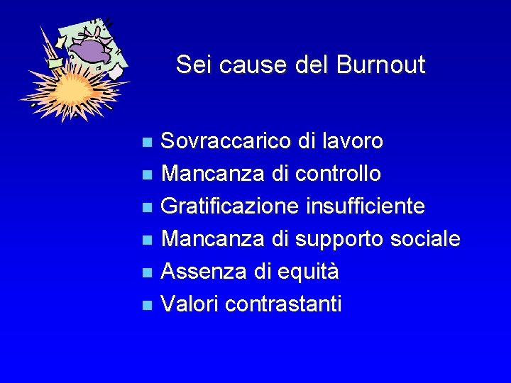 Sei cause del Burnout Sovraccarico di lavoro n Mancanza di controllo n Gratificazione insufficiente