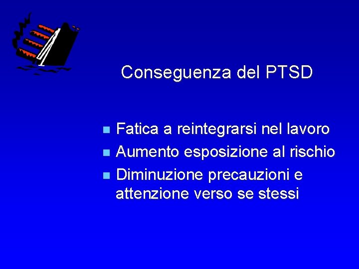 Conseguenza del PTSD Fatica a reintegrarsi nel lavoro n Aumento esposizione al rischio n