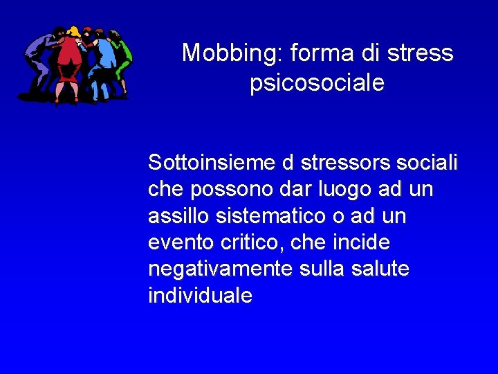 Mobbing: forma di stress psicosociale Sottoinsieme d stressors sociali che possono dar luogo ad